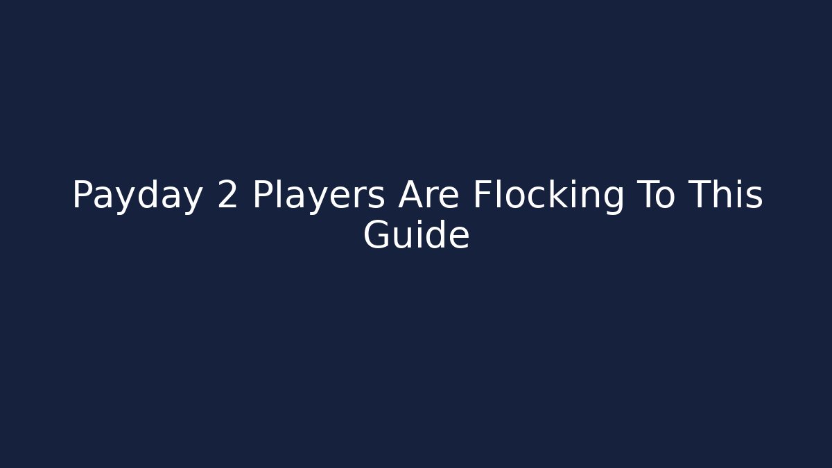 Payday 2 Players Are Flocking To This Guide - Create More Assets