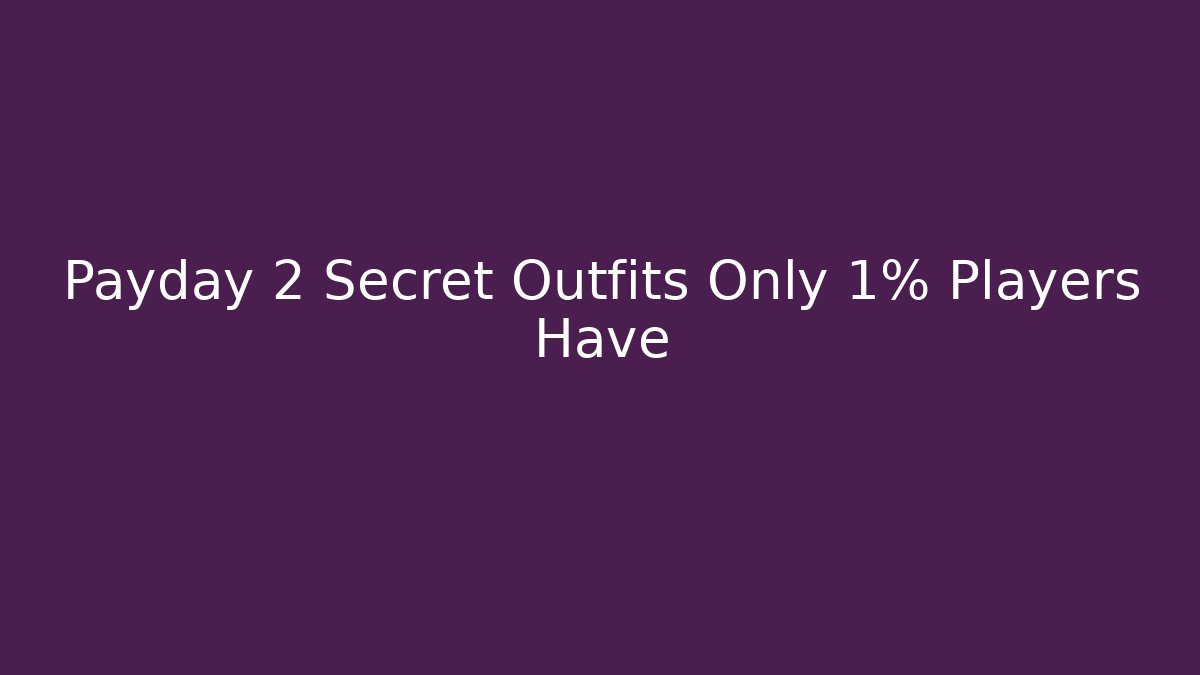 Payday 2 Secret Outfits Only 1% Players Have