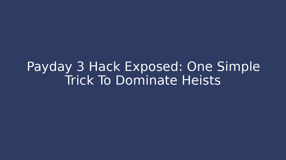 Payday 3 Hack Exposed: One Simple Trick To Dominate Heists