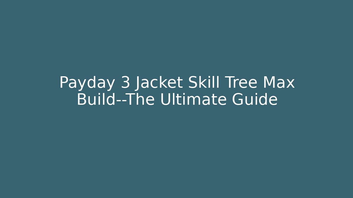 Payday 3 Jacket Skill Tree Max Build—The Ultimate Guide