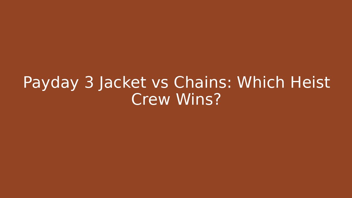 Payday 3 Jacket vs Chains: Which Heist Crew Wins? - Create More Assets