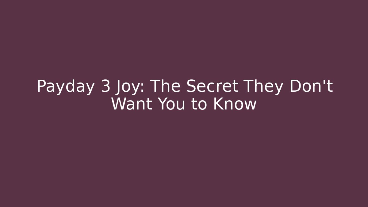 Payday 3 Joy: The Secret They Don't Want You to Know