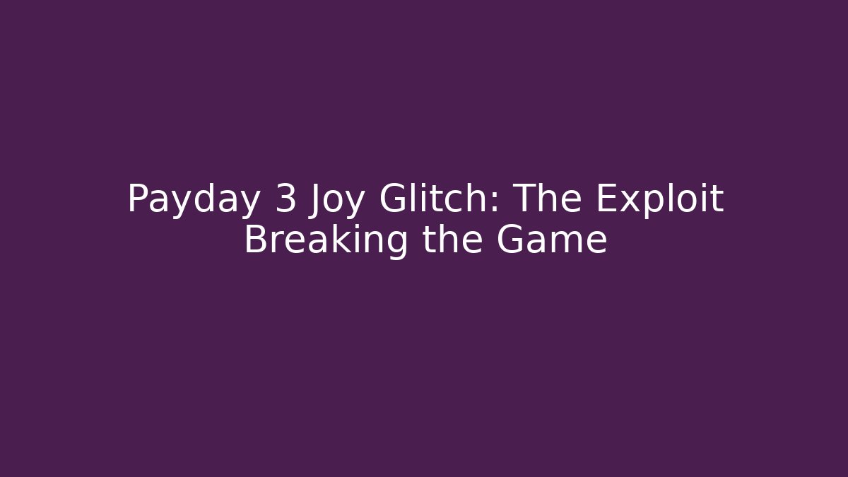 Payday 3 Joy Glitch: The Exploit Breaking the Game