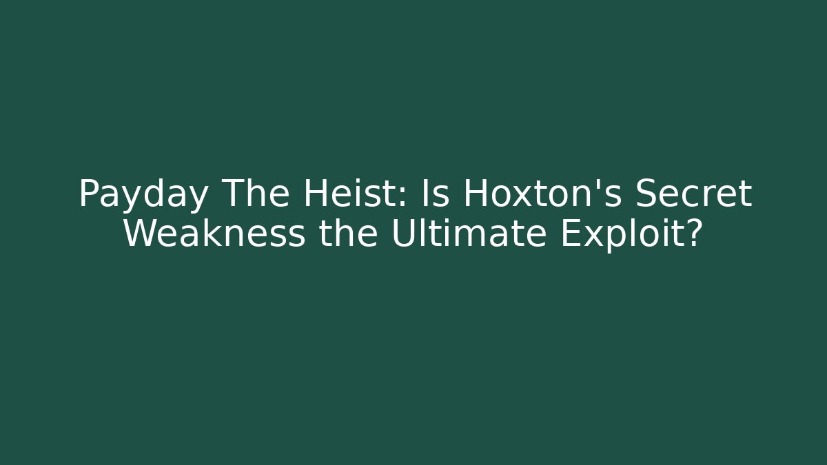 Payday The Heist: Is Hoxton's Secret Weakness the Ultimate Exploit?