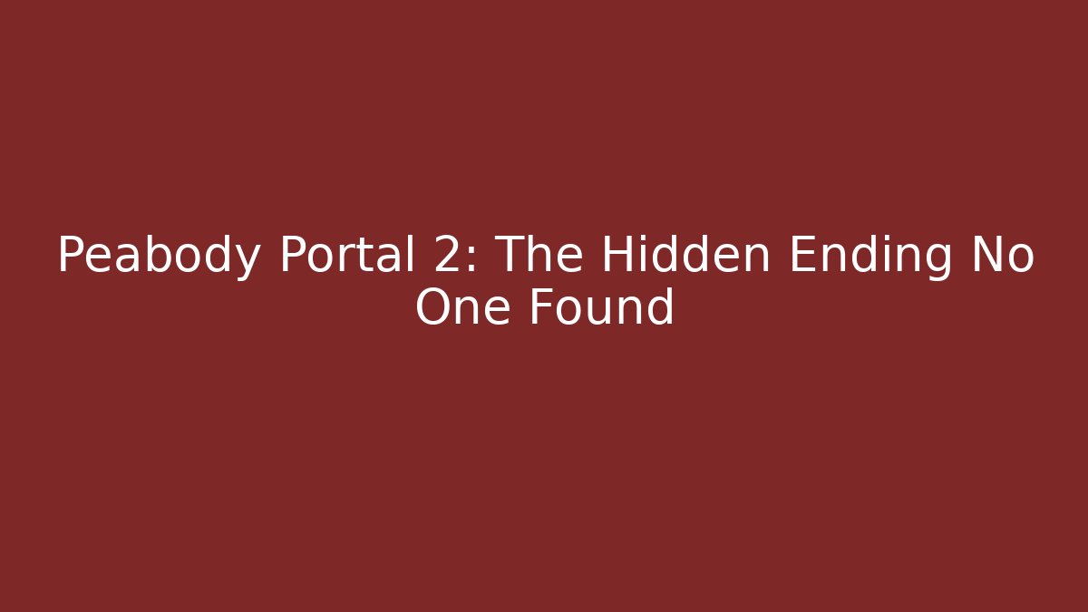 Peabody Portal 2: The Hidden Ending No One Found