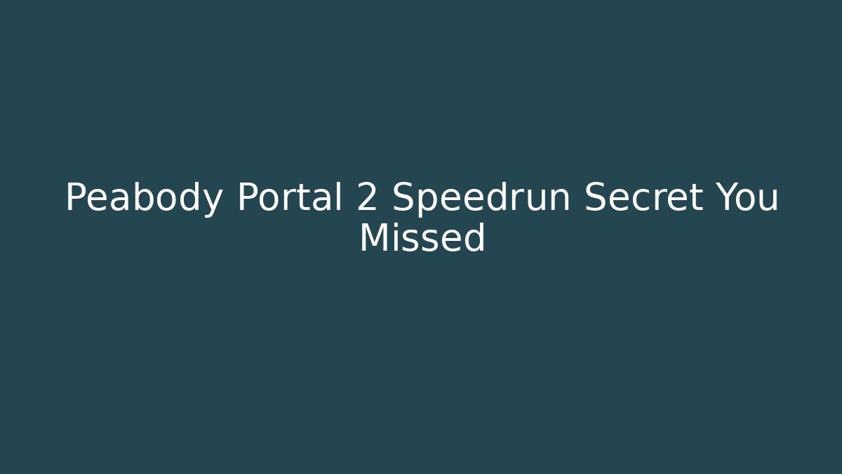 Peabody Portal 2 Speedrun Secret You Missed