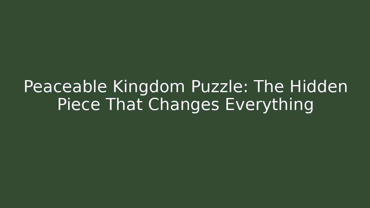 Peaceable Kingdom Puzzle: The Hidden Piece That Changes Everything
