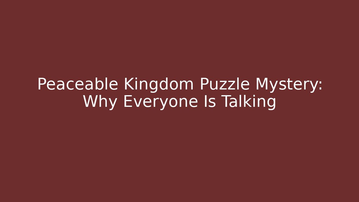 Peaceable Kingdom Puzzle Mystery: Why Everyone Is Talking