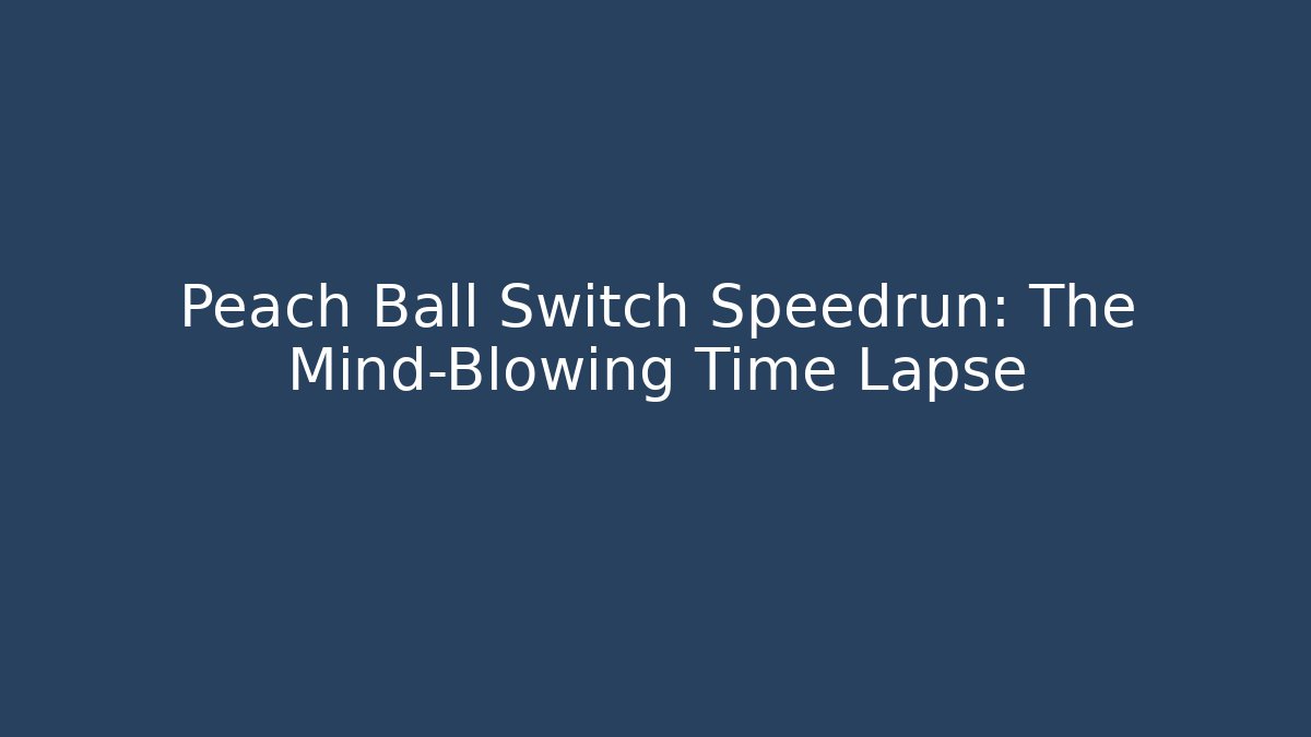 Peach Ball Switch Speedrun: The Mind-Blowing Time Lapse