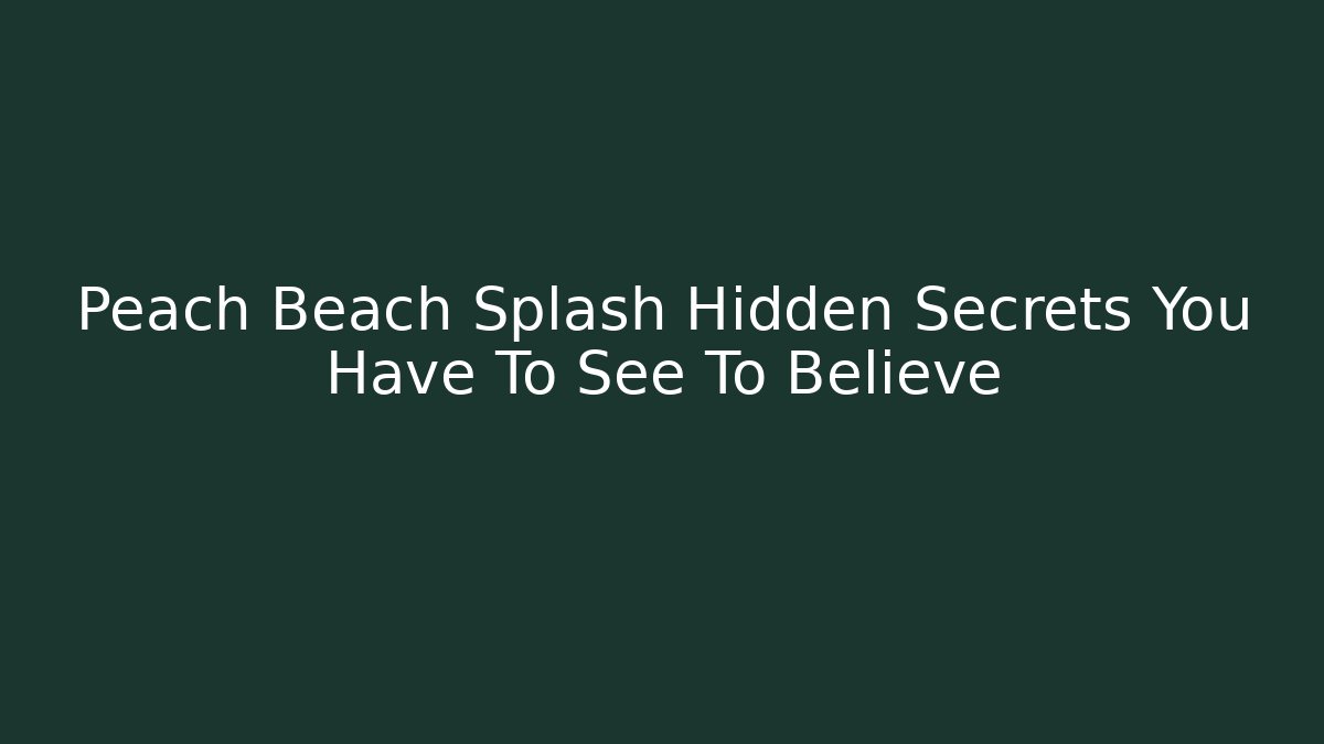 Peach Beach Splash Hidden Secrets You Have To See To Believe
