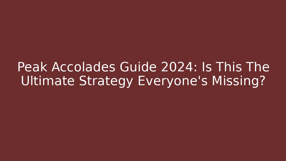 Peak Accolades Guide 2024: Is This The Ultimate Strategy Everyone's Missing? - Create More Assets