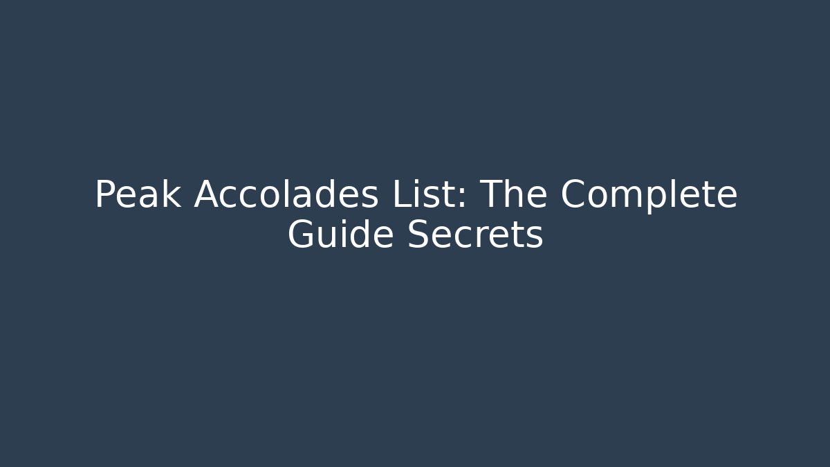 Peak Accolades List: The Complete Guide Secrets