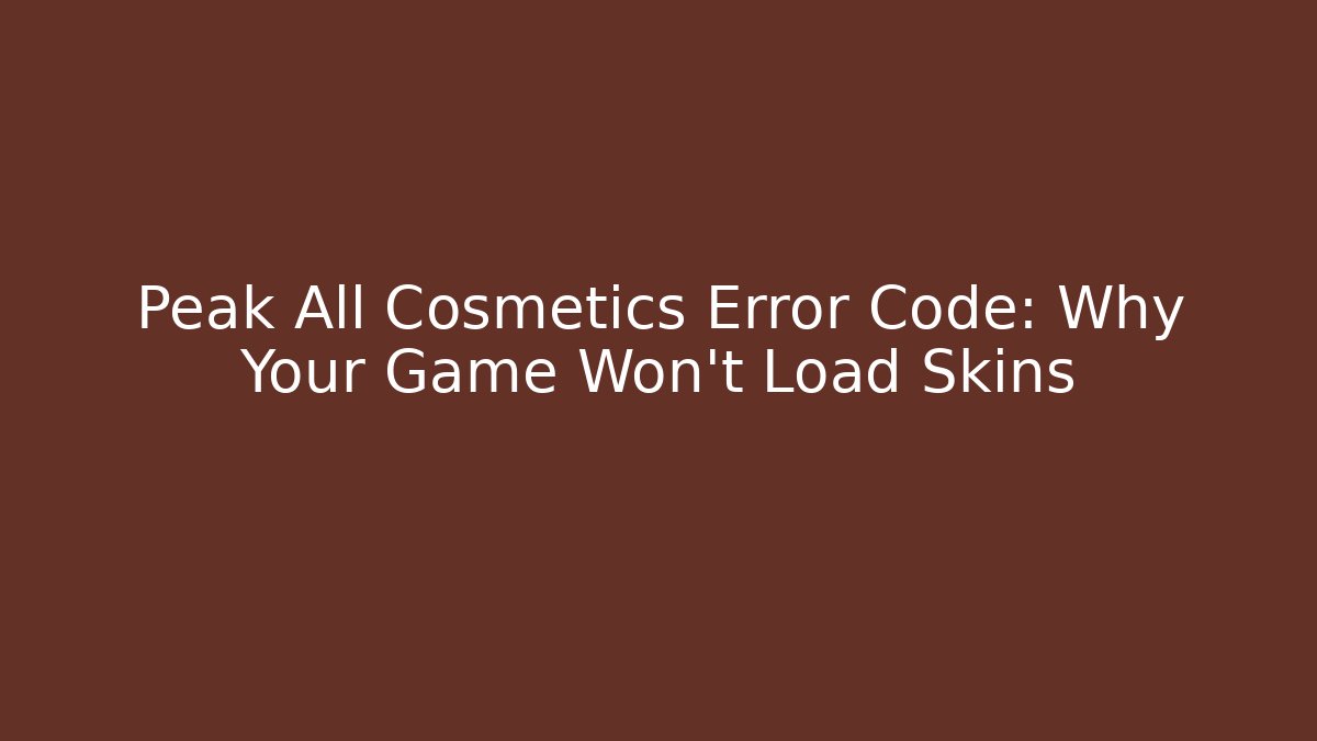 Peak All Cosmetics Error Code: Why Your Game Won't Load Skins - Create More Assets