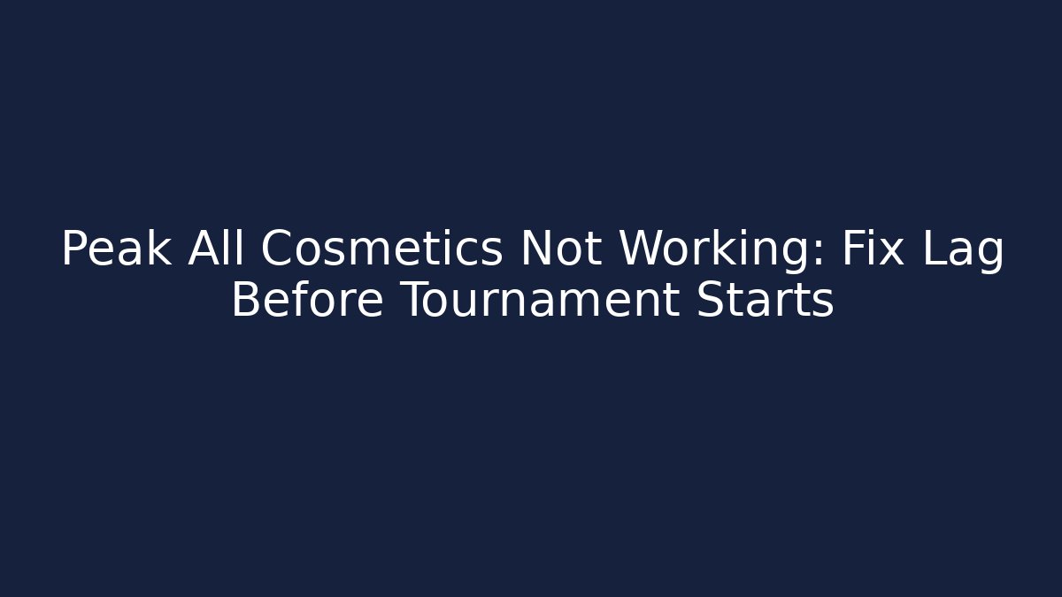 Peak All Cosmetics Not Working: Fix Lag Before Tournament Starts