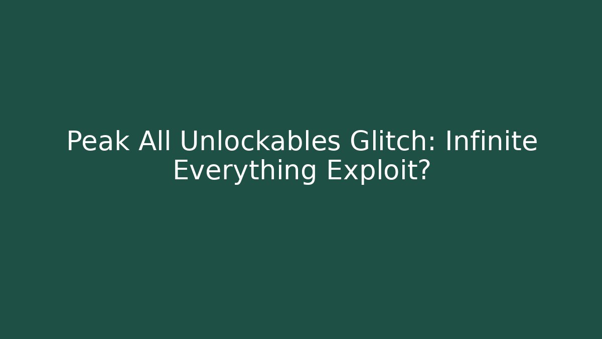 Peak All Unlockables Glitch: Infinite Everything Exploit? - Create More Assets