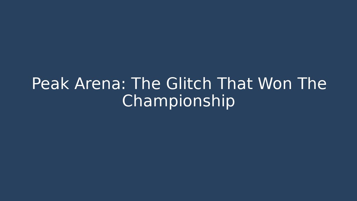 Peak Arena: The Glitch That Won The Championship