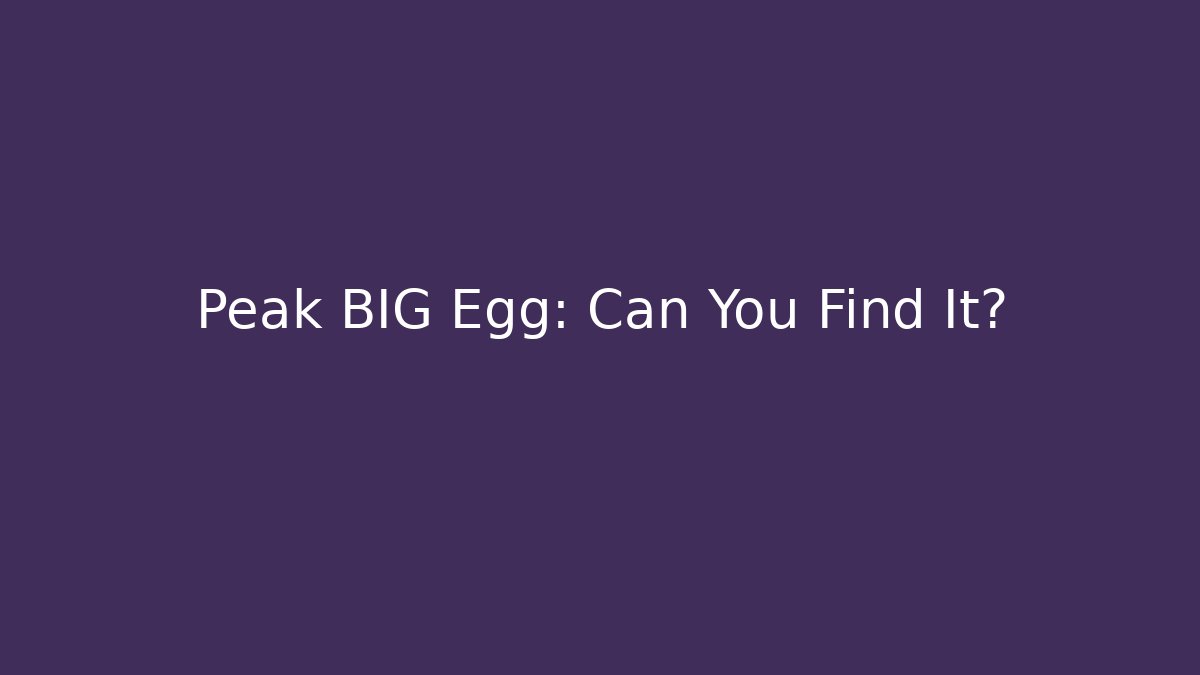 Peak BIG Egg: Can You Find It?