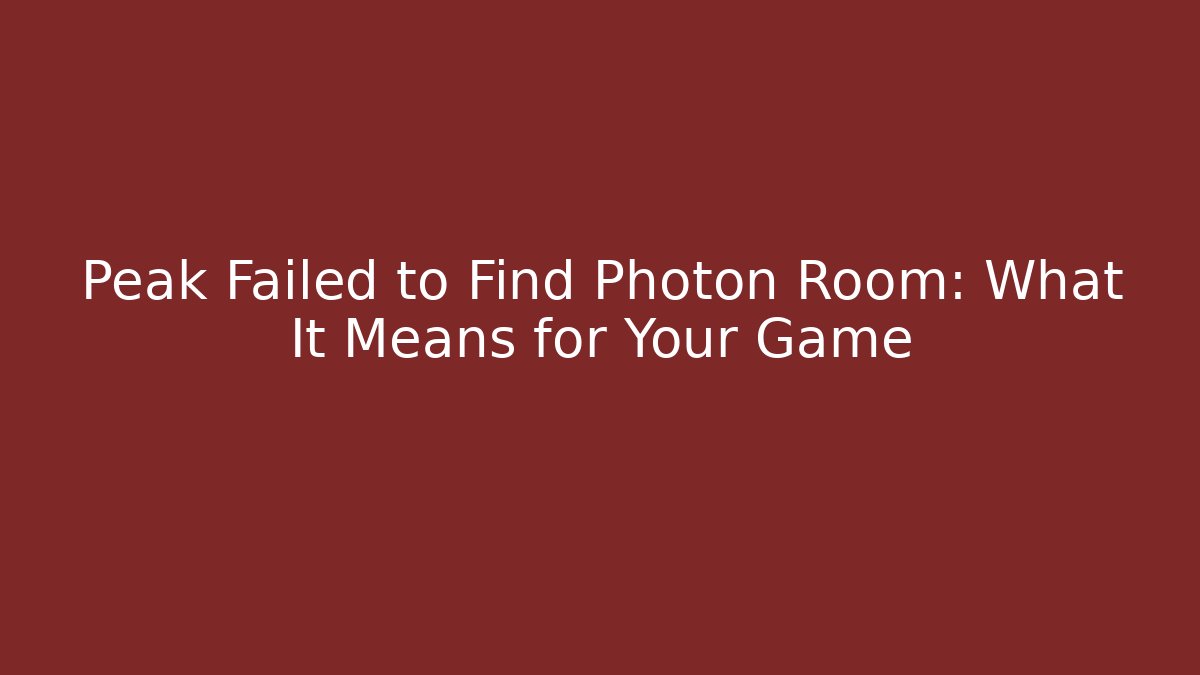 Peak Failed to Find Photon Room: What It Means for Your Game