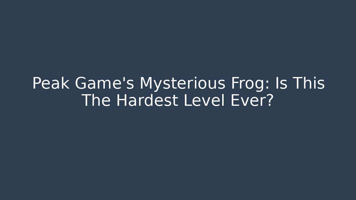 Peak Game's Mysterious Frog: Is This The Hardest Level Ever?