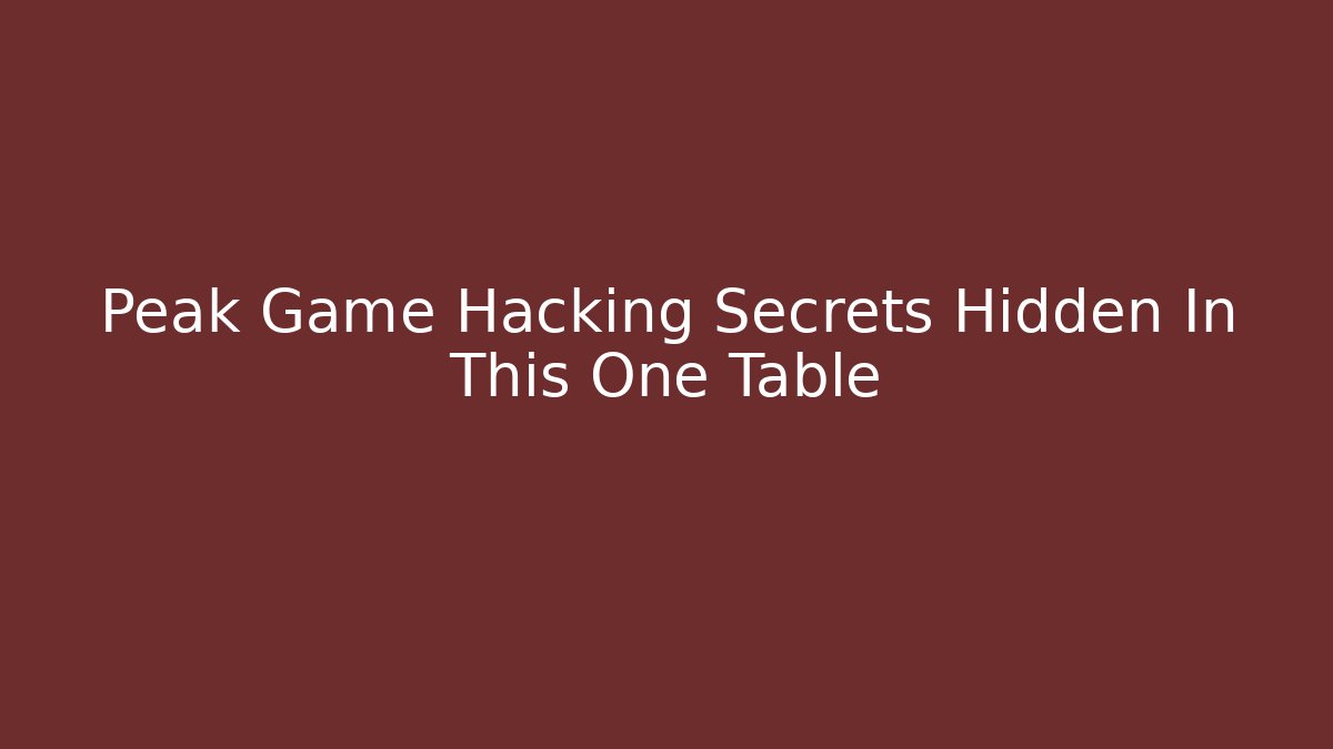 Peak Game Hacking Secrets Hidden In This One Table - Create More Assets