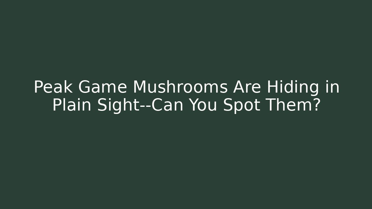 Peak Game Mushrooms Are Hiding in Plain Sight—Can You Spot Them?