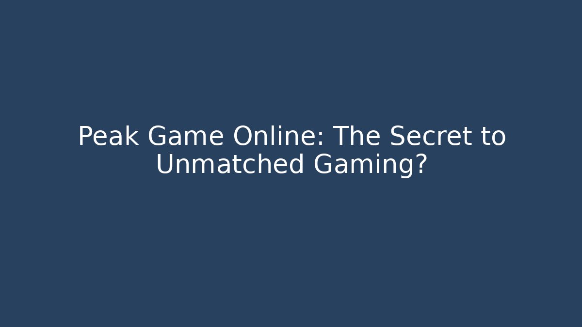 Peak Game Online: The Secret to Unmatched Gaming?