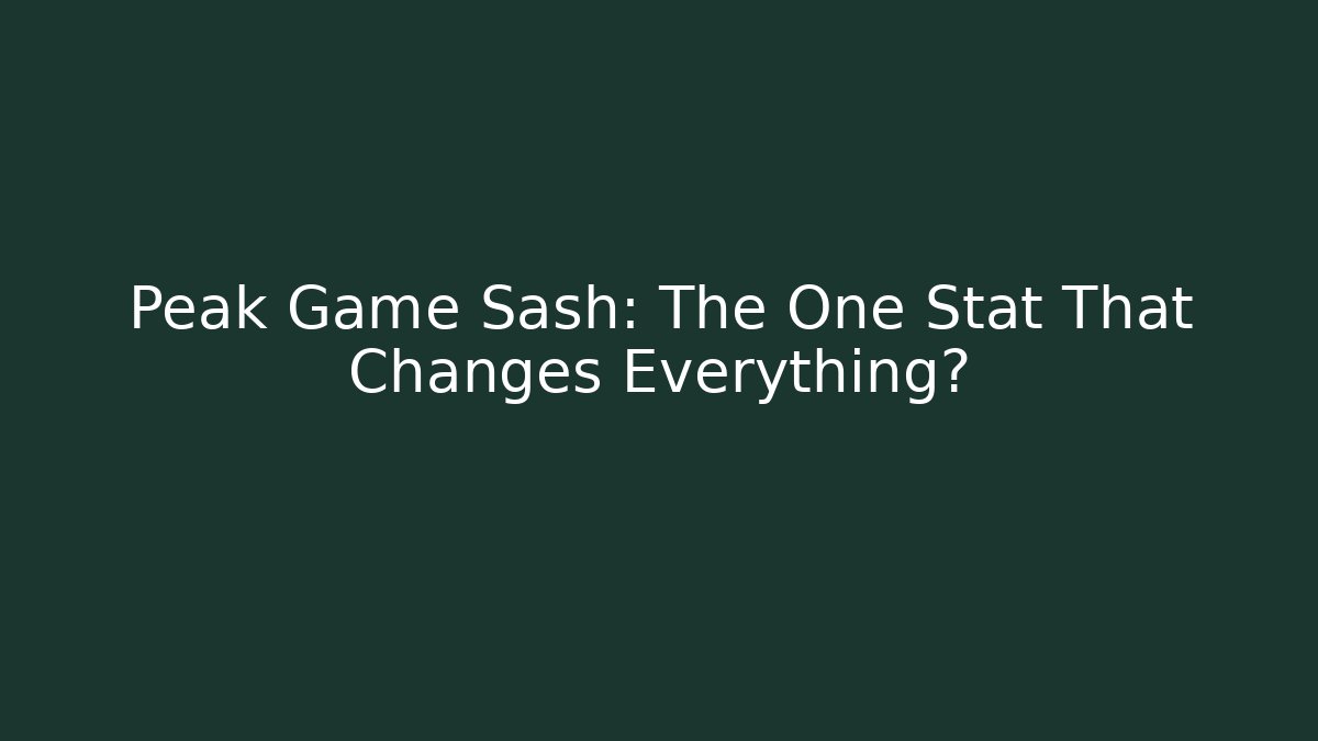 Peak Game Sash: The One Stat That Changes Everything?