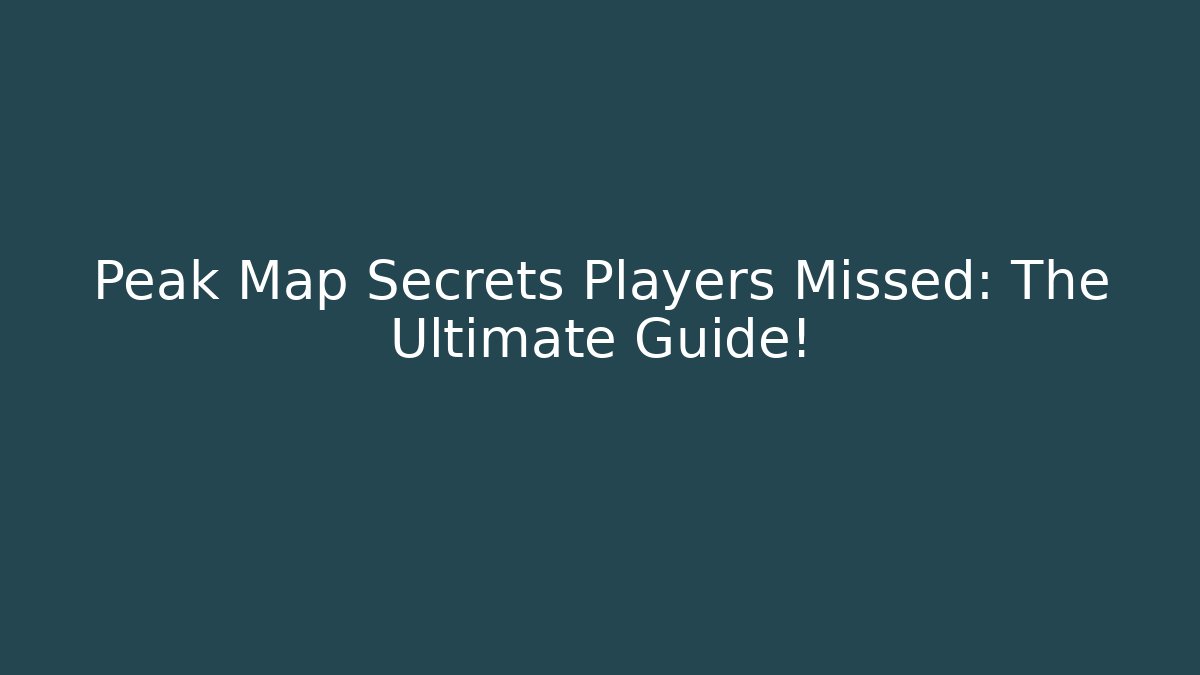 Peak Map Secrets Players Missed: The Ultimate Guide! - Create More Assets