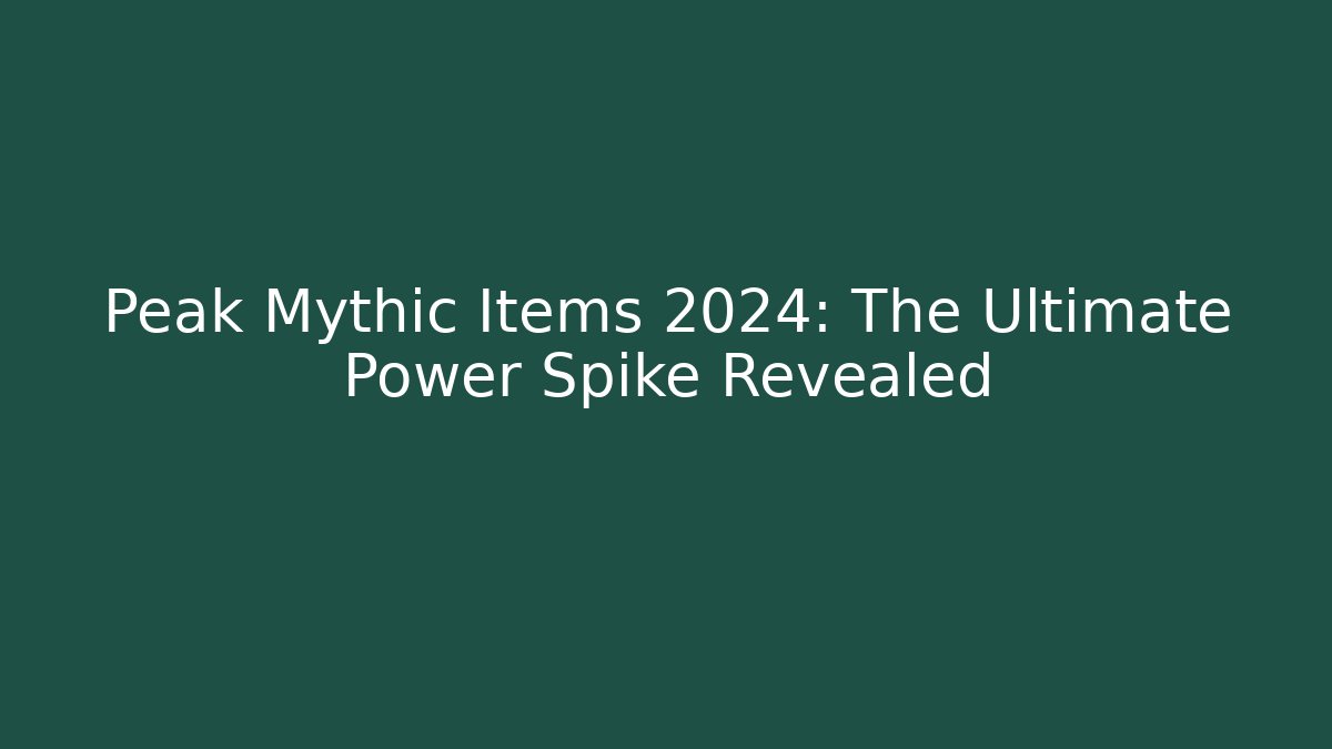 Peak Mythic Items 2024: The Ultimate Power Spike Revealed