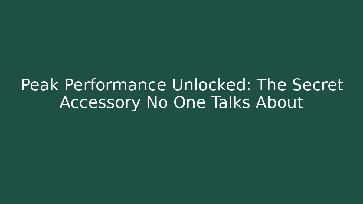 Peak Performance Unlocked: The Secret Accessory No One Talks About