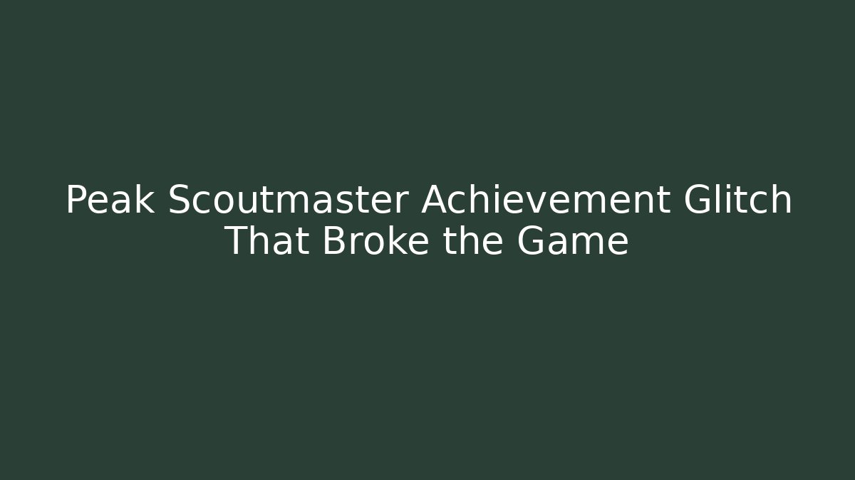 Peak Scoutmaster Achievement Glitch That Broke the Game