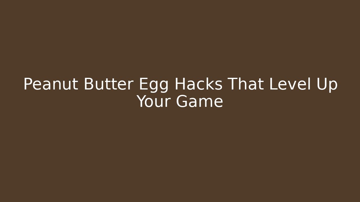 Peanut Butter Egg Hacks That Level Up Your Game - Create More Assets