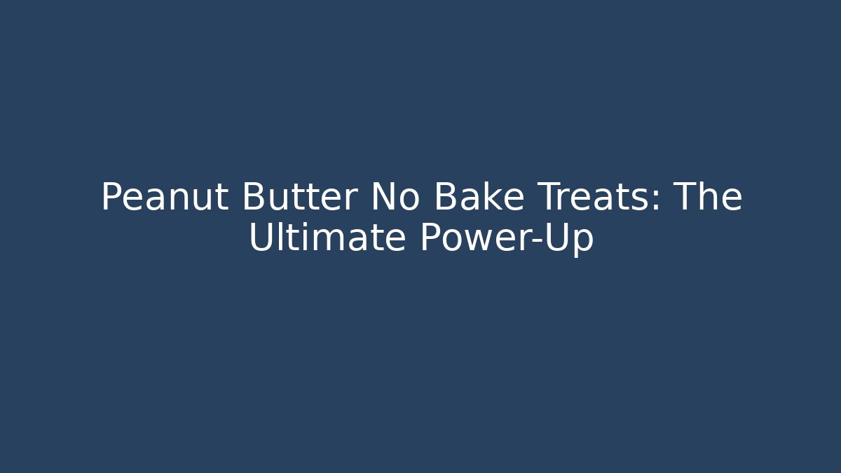 Peanut Butter No Bake Treats: The Ultimate Power-Up