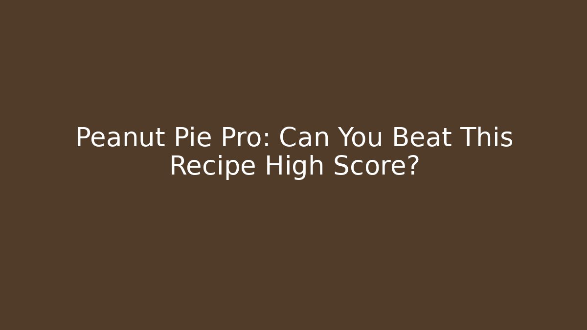 Peanut Pie Pro: Can You Beat This Recipe High Score?