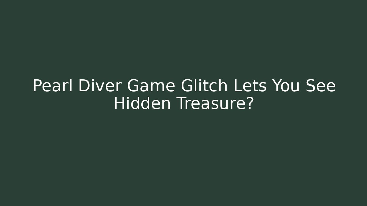 Pearl Diver Game Glitch Lets You See Hidden Treasure?