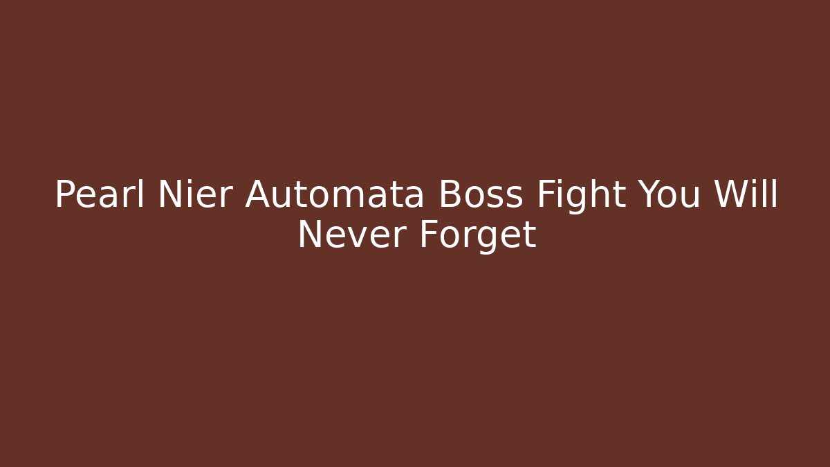 Pearl Nier Automata Boss Fight You Will Never Forget