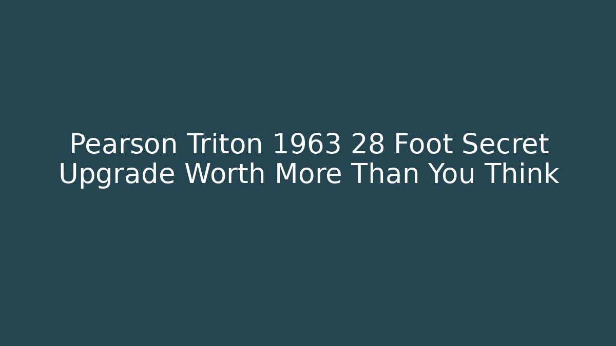Pearson Triton 1963 28 Foot Secret Upgrade Worth More Than You Think