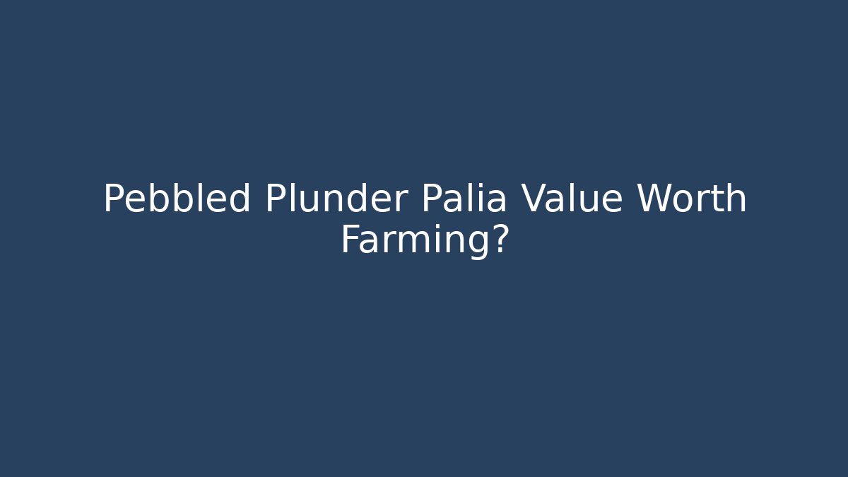 Pebbled Plunder Palia Value Worth Farming?