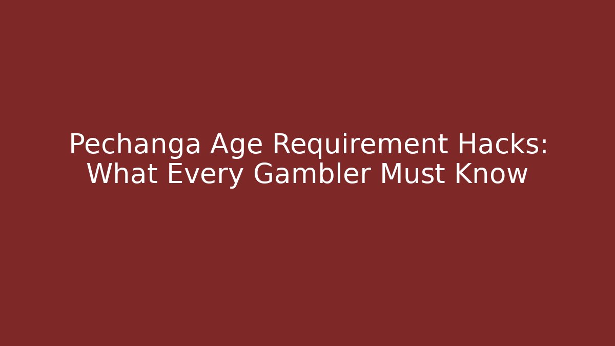 Pechanga Age Requirement Hacks: What Every Gambler Must Know