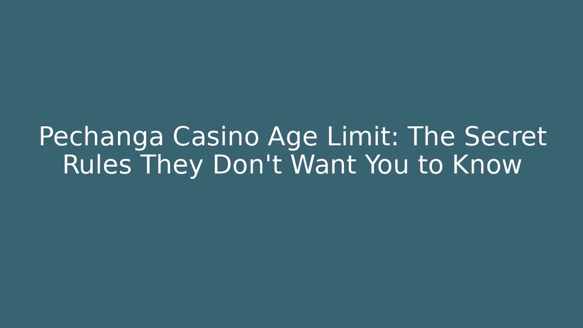 Pechanga Casino Age Limit: The Secret Rules They Don't Want You to Know