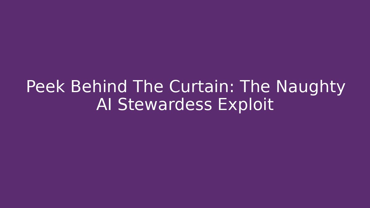 Peek Behind The Curtain: The Naughty AI Stewardess Exploit