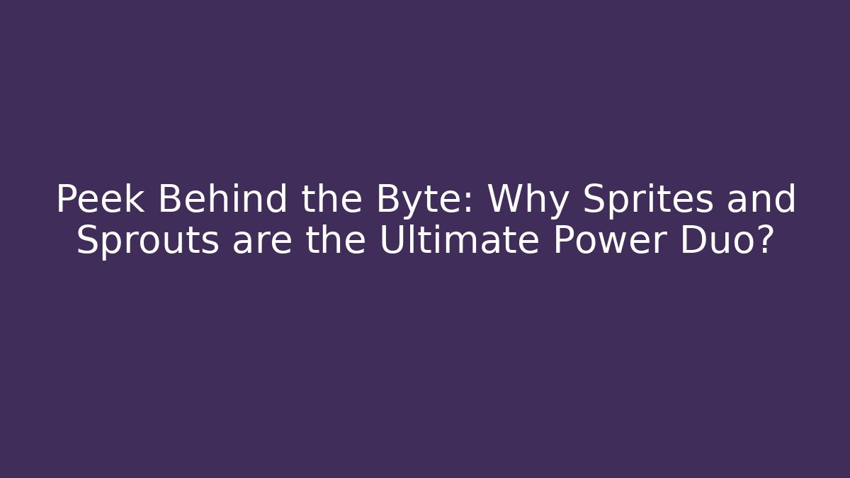 Peek Behind the Byte: Why Sprites and Sprouts are the Ultimate Power Duo?