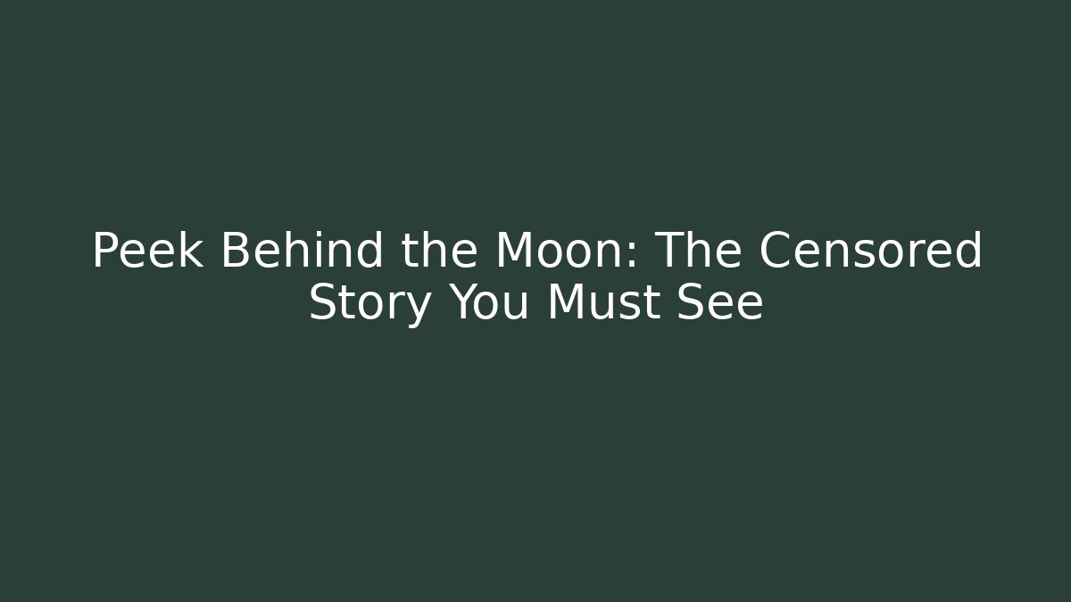 Peek Behind the Moon: The Censored Story You Must See