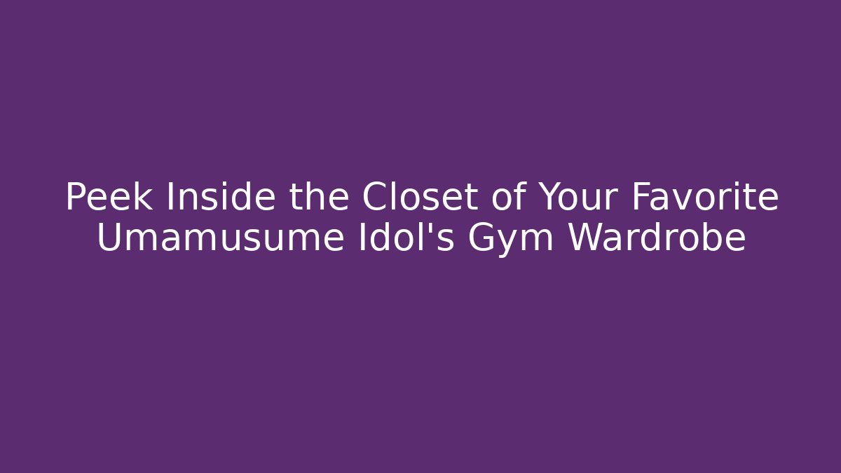 Peek Inside the Closet of Your Favorite Umamusume Idol's Gym Wardrobe