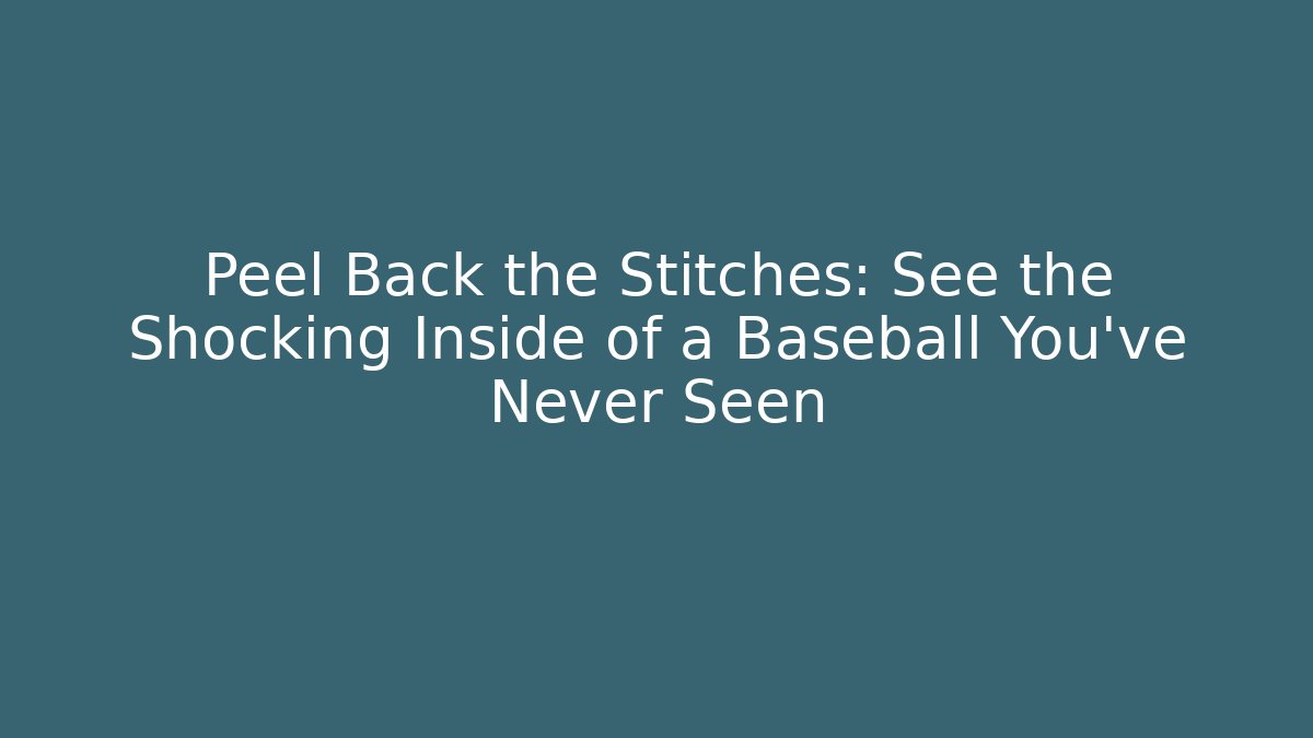 Peel Back the Stitches: See the Shocking Inside of a Baseball You've Never Seen