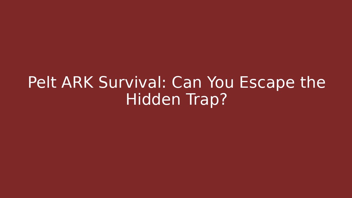 Pelt ARK Survival: Can You Escape the Hidden Trap?