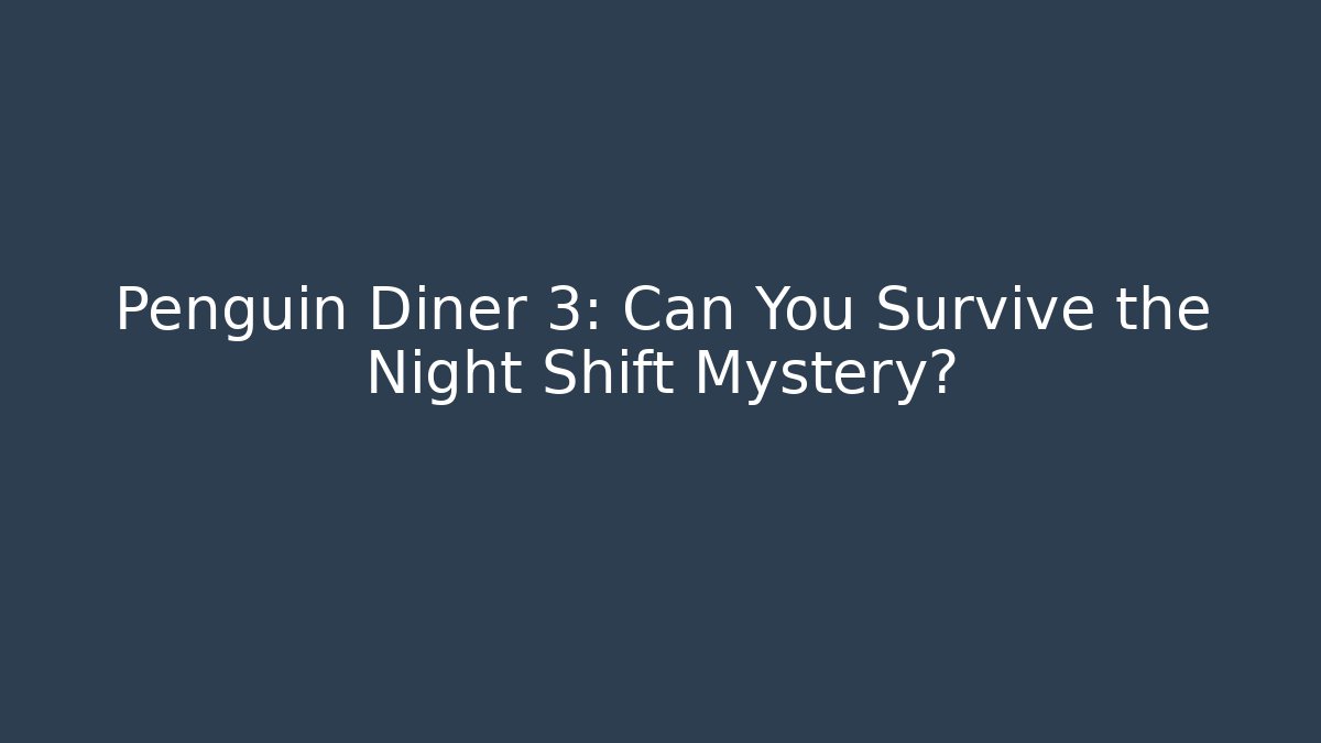Penguin Diner 3: Can You Survive the Night Shift Mystery?