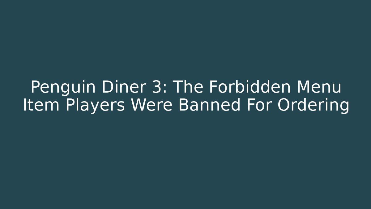 Penguin Diner 3: The Forbidden Menu Item Players Were Banned For Ordering