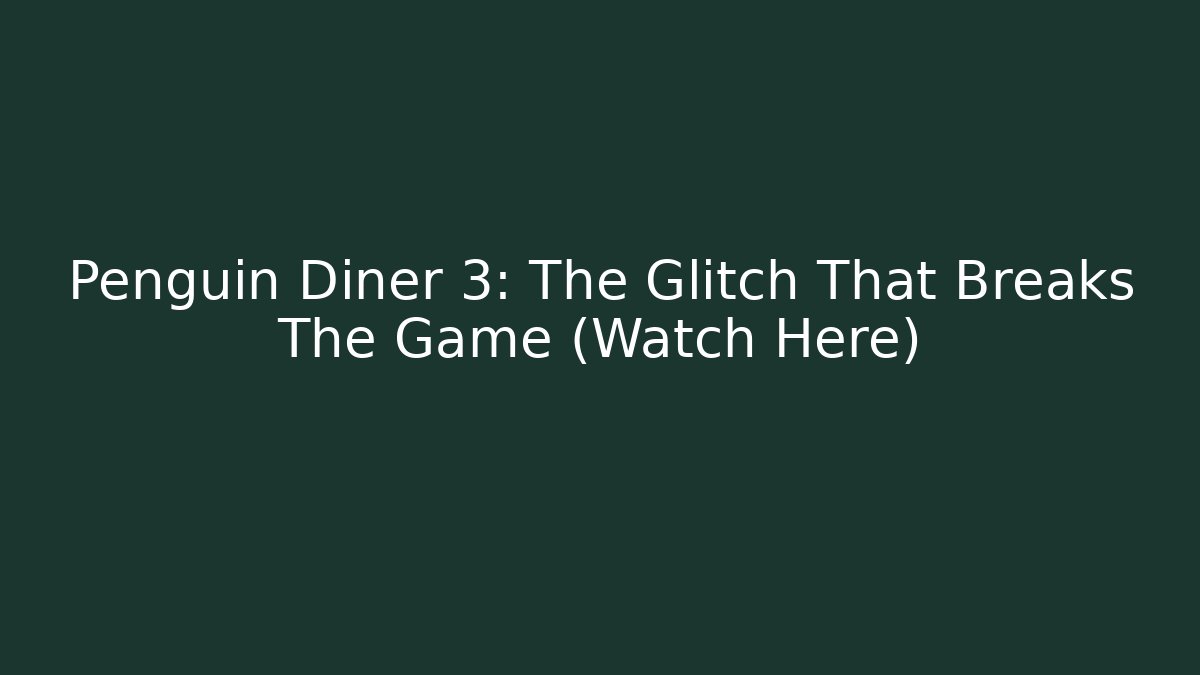 Penguin Diner 3: The Glitch That Breaks The Game (Watch Here)