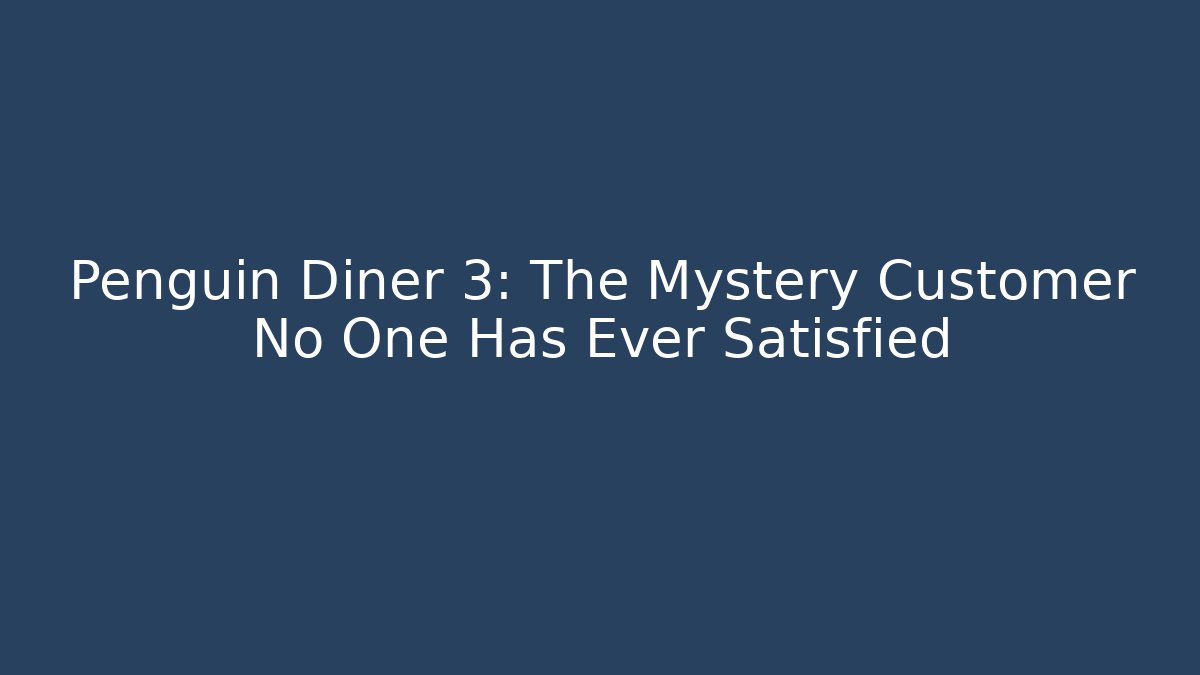 Penguin Diner 3: The Mystery Customer No One Has Ever Satisfied